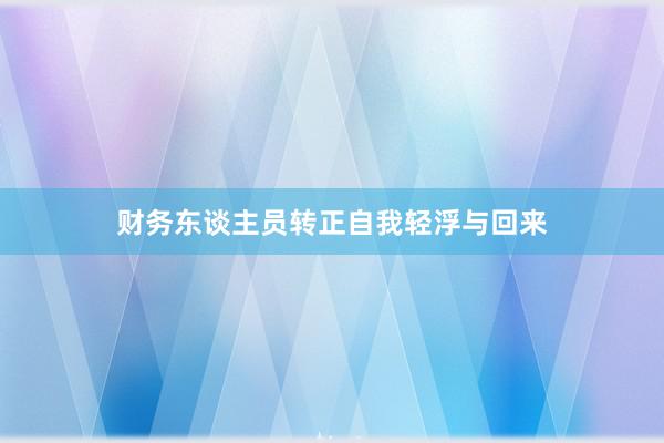 财务东谈主员转正自我轻浮与回来